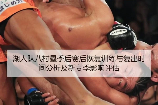 湖人队八村塁季后赛后恢复训练与复出时间分析及新赛季影响评估